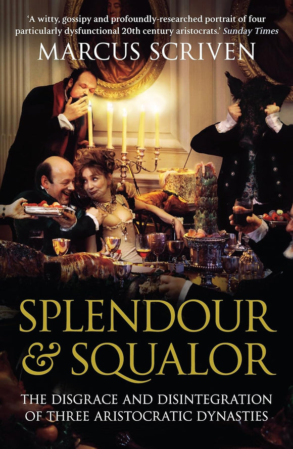 Splendour & Squalor: The Disgrace and Disintegration of Three Aristocratic Dynasties by Marcus Scriven (Author)