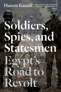Soldiers, Spies, and Statesmen: Egypt's Road To Revolt  by Hazem Kandil (Author)
