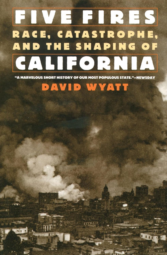 Five Fires: Race, Catastrophe, and the Shaping of California by David Wyatt (Author)