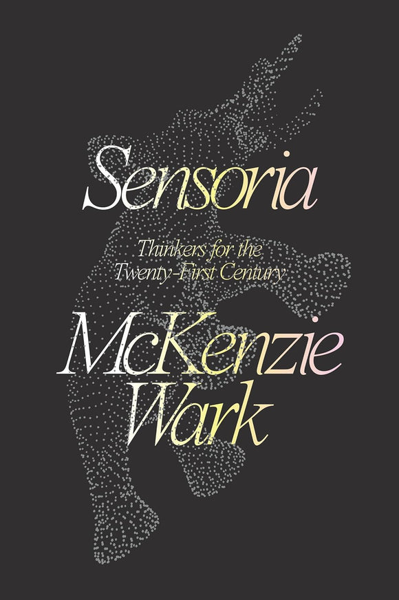 Sensoria: Thinkers for the Twentieth-First Century by McKenzie Wark (Author)