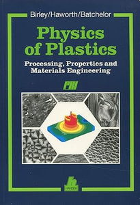 Physics of Plastics: Processing, Properties and Materials Engineering by Arthur W. Birley; Jim Batchelor; Barry H