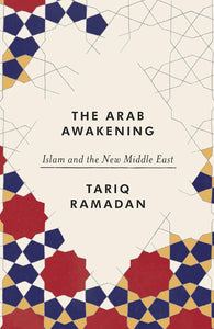 The Arab Awakening: Islam and the New Middle East by Tariq Ramadan (Author)