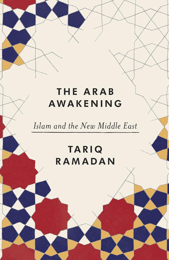 The Arab Awakening: Islam and the New Middle East by Tariq Ramadan (Author)