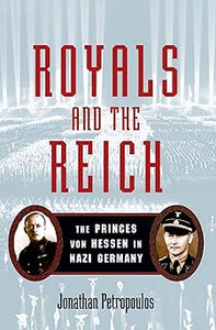 Royals and the Reich: The Princes von Hessen in Nazi Germany by Jonathan Petropoulos (Author)