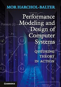 Performance Modeling and Design of Computer Systems: Queueing Theory in Action New Edition by Mor Harchol-Balter