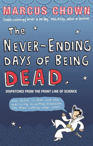 The Never-Ending Days of Being Dead: Dispatches from the Front Line of Science by Marcus Chown (Author)