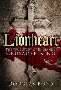 Lionheart: The True Story of England's Crusader King by Douglas Boyd (Author)