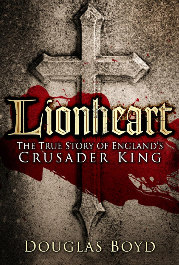 Lionheart: The True Story of England's Crusader King by Douglas Boyd (Author)