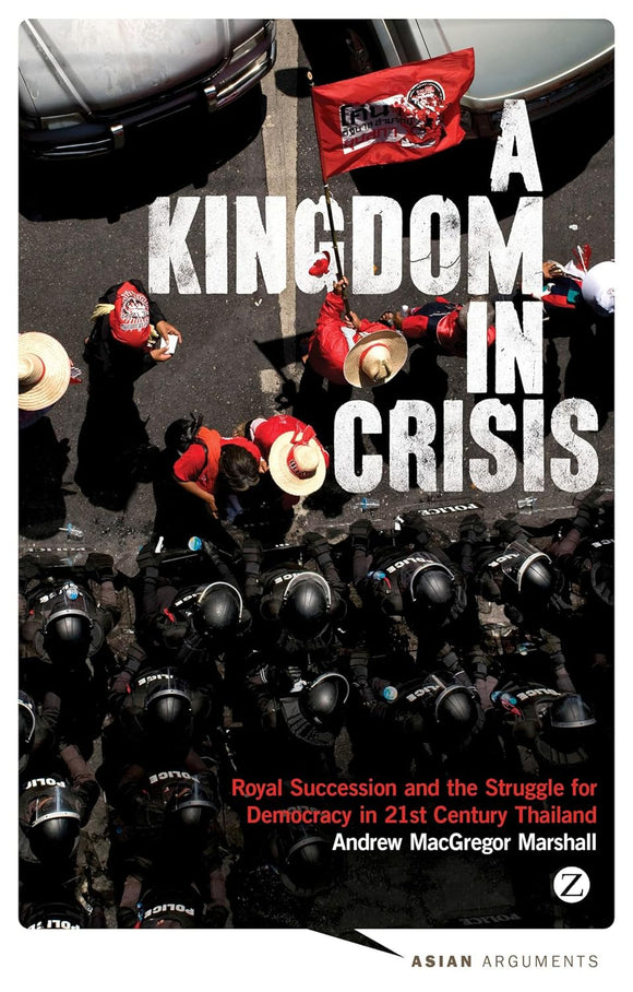 A Kingdom in Crisis: Thailand's Struggle for Democracy in the Twenty-First Century by Andrew MacGregor Marshall (Author)