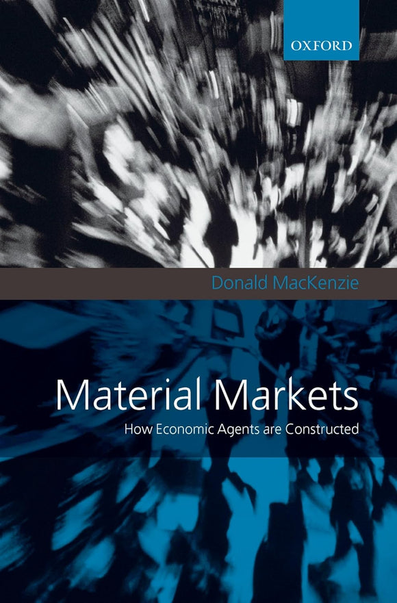 Material Markets: How Economic Agents are Constructed by Donald MacKenzie (Author)