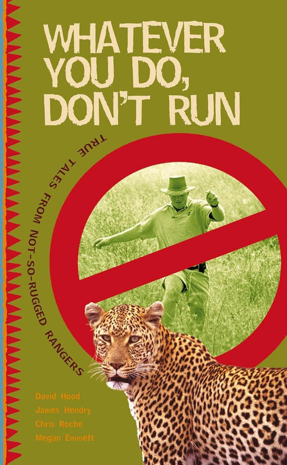 Whatever You Do, Don't Run: True Stories and Relections By Not-So-Rugged Rangers by David Hood (Author), James Hendry (Author), Chris Roche (Author), Megan Emmett (Author)