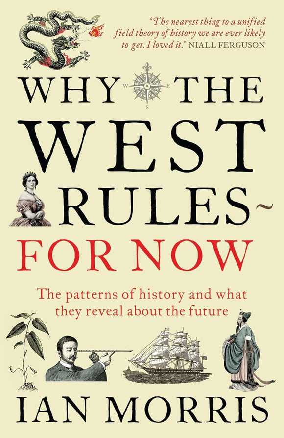 Why the West Rules - for Now:The Patterns of History and What They Reveal about the Future by Ian Morris