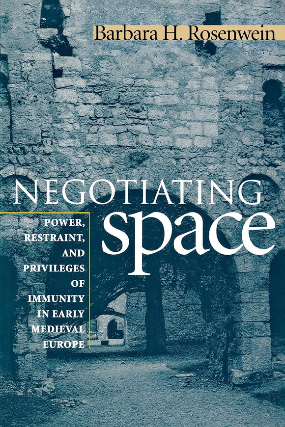 Negotiating Space: Power, Restraint, and Privileges of Immunity in Early Medieval Europe by Barbara H. Rosenwein (Author)