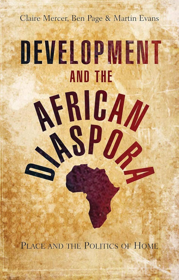 Development and the African Diaspora: Place and the Politics of Home by Doctor Claire Mercer (Author), Ben Page (Author), Martin Evans (Author)