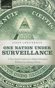 One Nation Under Surveillance: A New Social Contract to Defend Freedom Without Sacrificing Liberty by Simon Chesterman