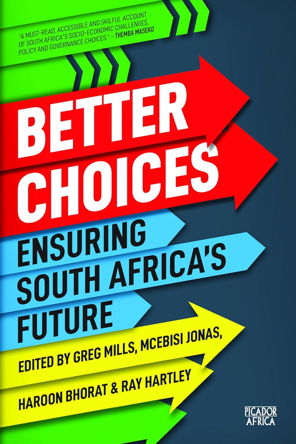Better Choices: Ensuring South Africa's Future by Greg Mills (Editor), Mcebisi Jonas (Editor), Haroon Bhorat (Editor), Ray Hartley (Editor)