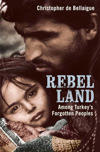 REBEL LAND - Among Turkey's Forgotten Peoples , by Christopher De Bellaigue (Author)