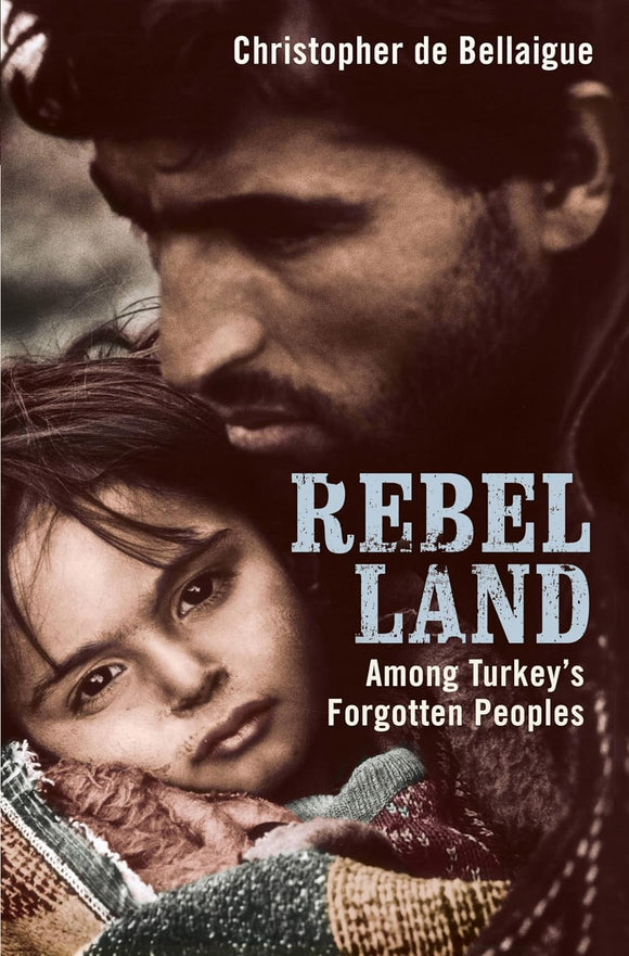 REBEL LAND - Among Turkey's Forgotten Peoples , by Christopher De Bellaigue (Author)