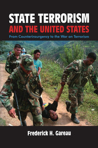 State Terrorism and the United States: From Counter-Insurgency to the War on Terrorism by Frederick H. Gareau (Author)
