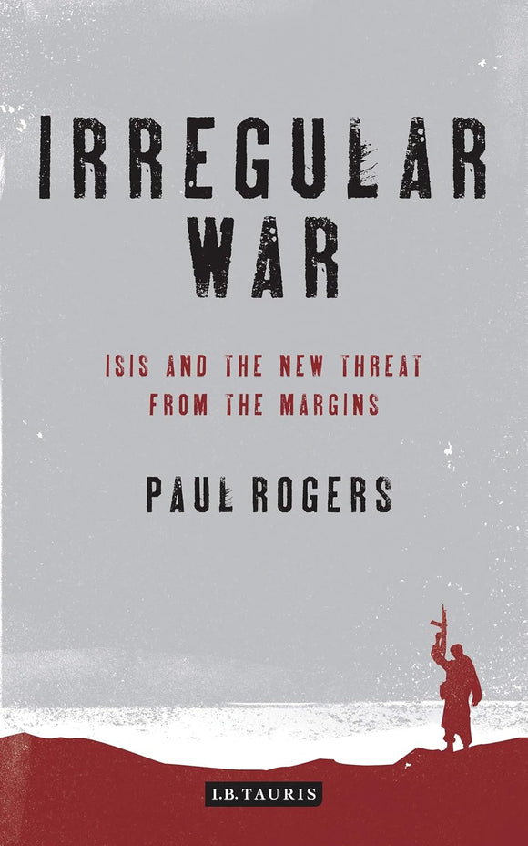 Irregular War: ISIS and the New Threat from the Margins by Paul Rogers (Author)