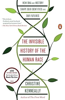 The Invisible History of the Human Race: How DNA and History Shape Our Identities and Our Futures by Christine Kenneally