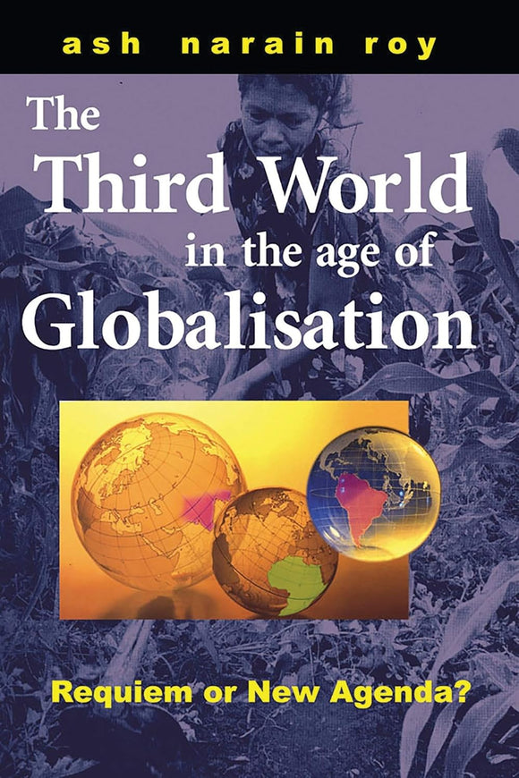 The Third World in the Age of Globalisation: Requiem or New Agenda? by Ash Narain Roy (Author)