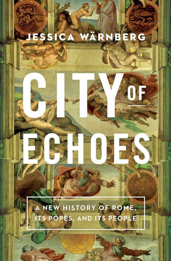 City of Echoes: A New History of Rome, Its Popes, and Its People  by Jessica Wärnberg (Author)