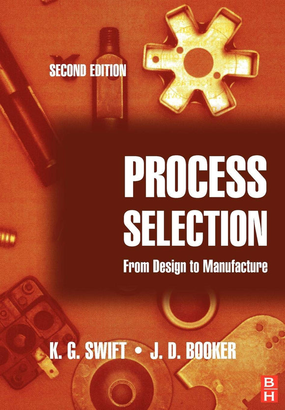 Process Selection: From Design to Manufacture by K. G. Swift (Author), J. D. Booker (Author)
