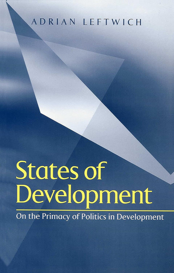 States of Development: On the Primacy of Politics in Development by Adrian Leftwich