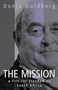 The Mission: A Life for Freedom in South Africa by Denis Goldberg