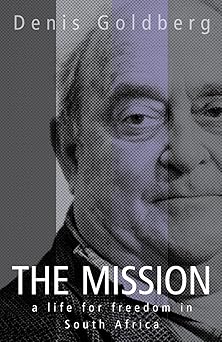The Mission: A Life for Freedom in South Africa by Denis Goldberg