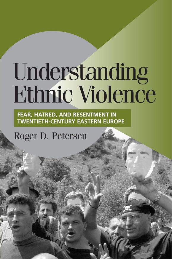 Understanding Ethnic Violence: Fear, Hatred, and Resentment in Twentieth-Century Eastern Europe by Roger D. Petersen (Author)