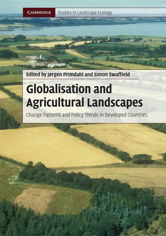 Globalisation and Agricultural Landscapes: Change Patterns and Policy trends in Developed Countries by Jørgen Primdahl (Editor), Simon Swaffield (Editor)