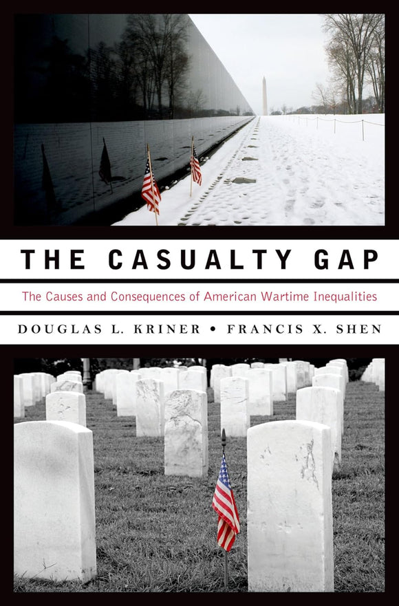 The Casualty Gap: The Causes and Consequences of American Wartime Inequalities by Douglas L. Kriner (Author), Francis X. Shen (Author)