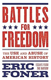 Battles for Freedom: The Use and Abuse of American History, by Eric Foner (Author), Richard Kreitner (Editor)
