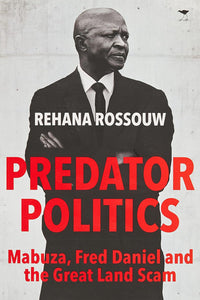 Predator Politics: Mabuza, Fred Daniel and the Great Land Scam by Rehana Rossouw (Author)