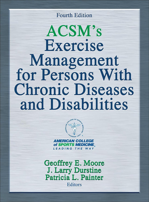 ACSM's Exercise Management for Persons With Chronic Diseases and Disabilities by American College of Sports Medicine (Author), Geoffrey E. Moore (Editor), J. Larry Durstine (Editor), Patricia L. Painter (Editor)