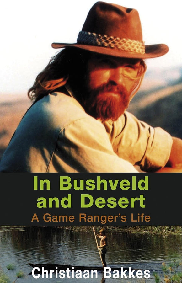 In bushveld and desert: A game ranger's life by Christiaan Bakkes (Author)