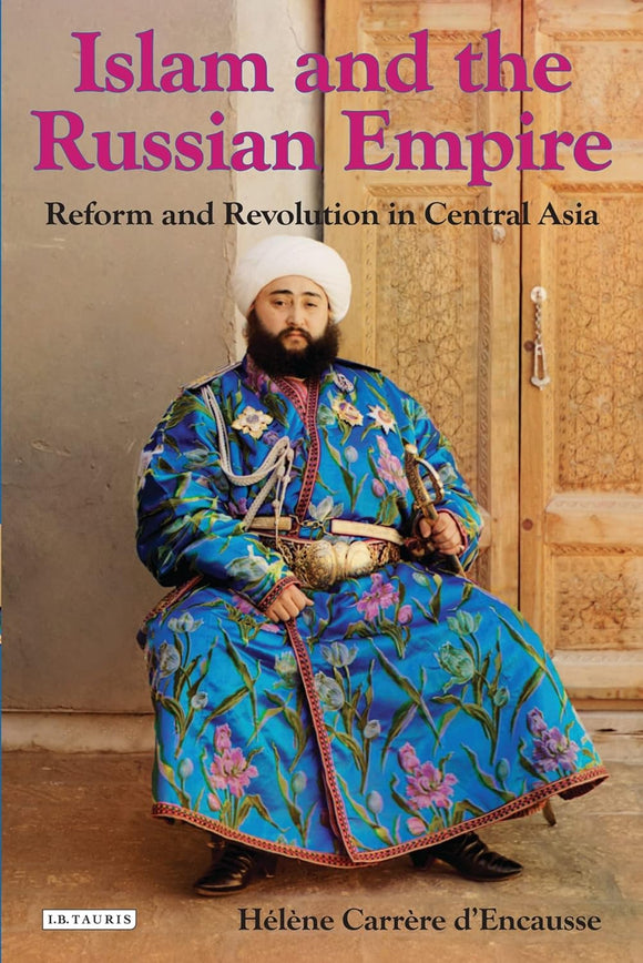 Islam and the Russian Empire: Reform and Revolution in Central Asia by Helene Carrere d'Encausse (Author), Maxime Rodinson (Preface)