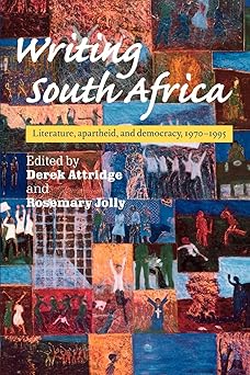 Writing South Africa: Literature, Apartheid, and Democracy, 1970–1995 by Derek Attridge, Rosemary Jolly