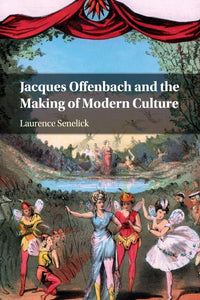 Jacques Offenbach and the Making of Modern Culture by Laurence Senelick (Author)