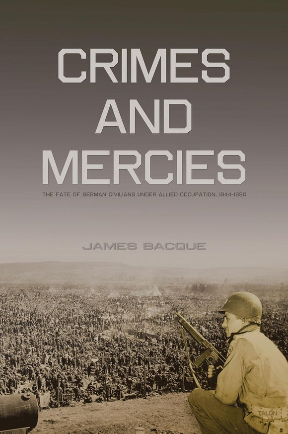 Crimes and Mercies: The Fate of German Civilians Under Allied Occupation, 1944-1950  by James Bacque (Author)