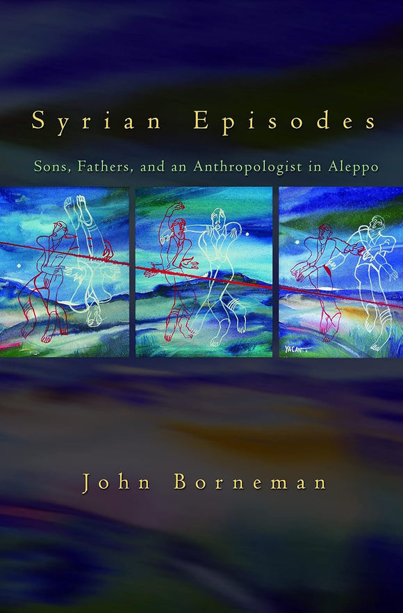 Syrian Episodes: Sons, Fathers, and an Anthropologist in Aleppo by John W. Borneman (Author)