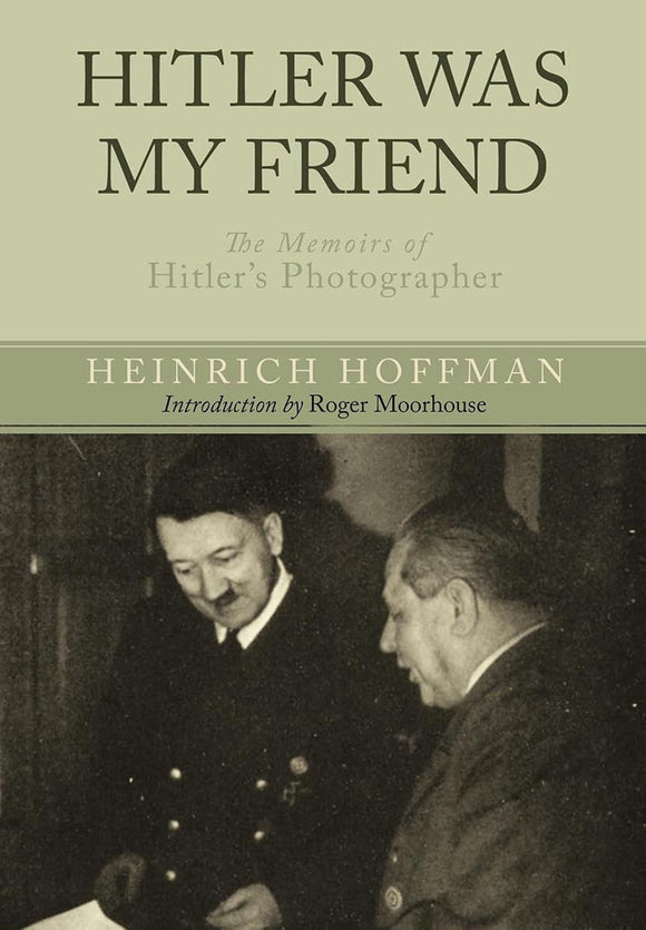 Hitler Was My Friend: The Memoirs of Hitler's Photographer by Heinrich Hoffmann (Author)