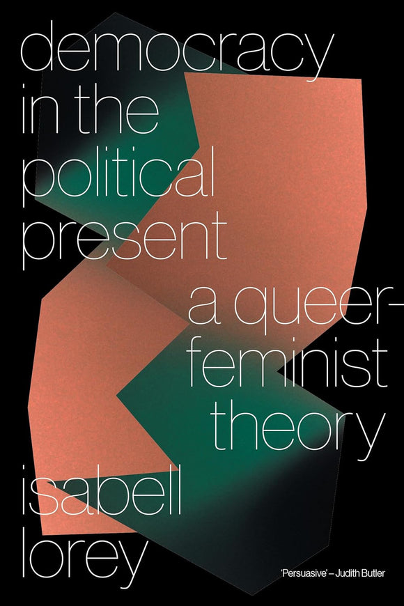 Democracy in the Political Present: A Queer-Feminist Theory by Isabell Lorey (Author)