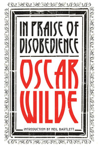 In Praise of Disobedience: The Soul of Man Under Socialism and Other Writings (Revolutions) by Oscar Wilde (Author), Neil Bartlett (Introduction)