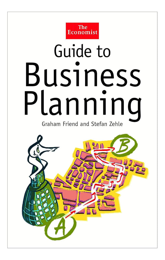 Guide to Business Planning (The Economist Series) by Graham Friend (Author), Stefan Zehle (Author)