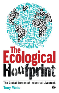 The Ecological Hoofprint: The Global Burden of Industrial Livestock by Tony Weis