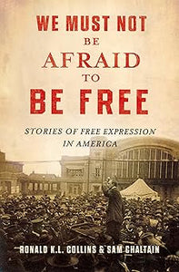 We Must Not Be Afraid to Be Free: Stories of Free Expression in America by Ronald K.L. Collins (Author), Sam Chaltain (Author)