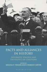 Pacts and Alliances in History: Diplomatic Strategy and the Politics of Coalitions by Melissa Yeager (Editor), Charles Carter (Editor)